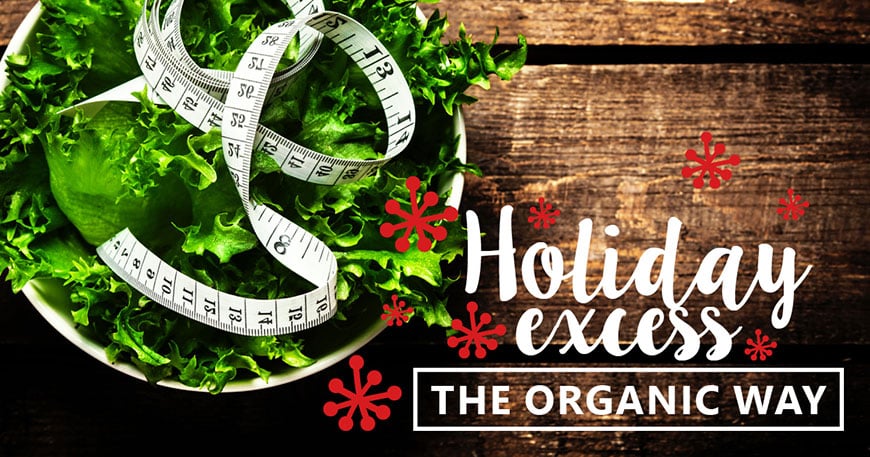 How to combat holiday excess the organic way
